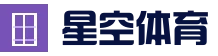 星空体育平台 - 体育直播竞猜平台
